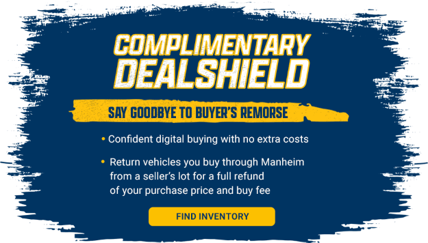 Complimentary Dealshield: Say Goodbye to Buyer's Remorse. Confident digital buying with no extra costs. Return vehicles you buy through Manheim from a seller's lot for a full refund of your purchase and buy fee. Click to view inventory